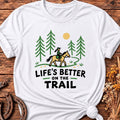 Life's Better On The Trail T-Shirt